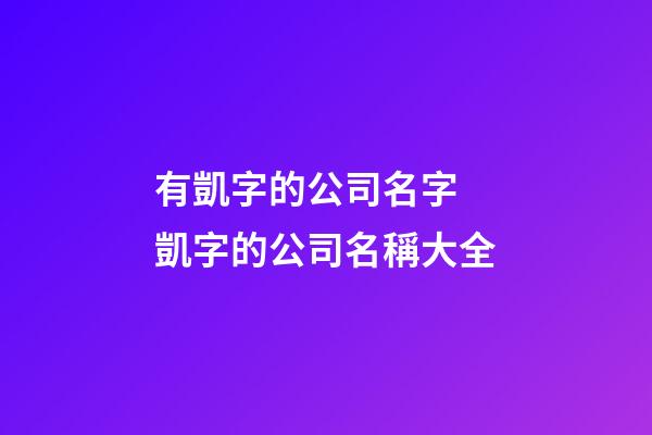 有凱字的公司名字 凱字的公司名稱大全-第1張-公司起名-玄機派